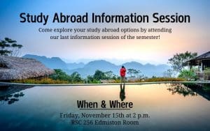 Study Abroad Information Session on Friday, November 15th at 2 p.m. in the RSC 256 Edmiston Room
