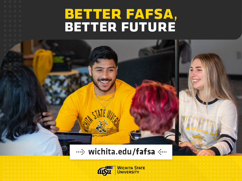 Better FAFSA, better future. wichita.edu/fafsa