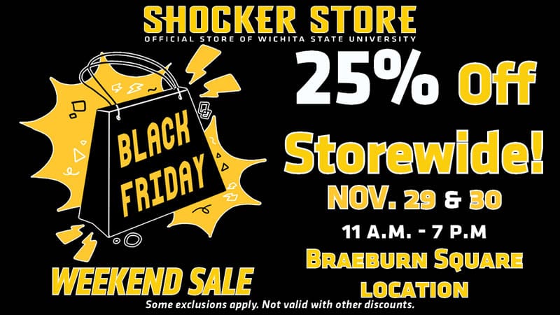 Shocker Store. Black Friday Weekend Sale. 25% off storewide! Nov. 29 and 30. 11 a.m.-7 p.m. Braeburn Square location.