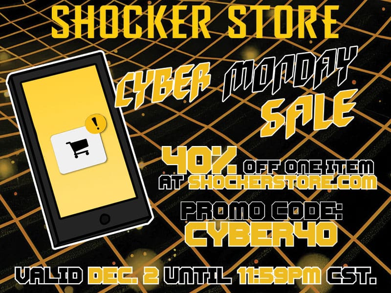 Shocker Store. Cyber Monday Sale. 40% off one item at shockerstore.com. Promo code: CYBER40. Valid Dec. 2 until 11:59pm CST