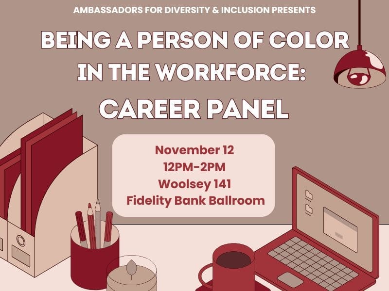 "Ambassadors for Diversity and Inclusion Presents" is at the top of the page. Underneath is "Being a Person of Color in the Work Field: Career Panel". The event is happening on "November 12, from 12PM-2PM and will be happening in Woolsey 141, Fidelity Bank Ballroom". Underneath the text describing the event is a desk filled with a folders, a candle, pencils in a pencil holder, a coffee mug, and a computer, all with a red and beige tone.