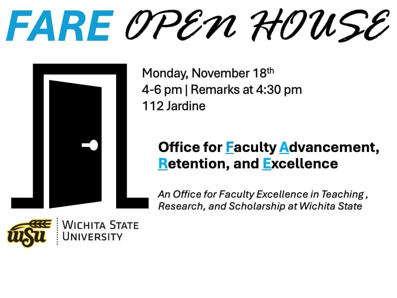 Bold text at top "FARE OPEN HOUSE" followed by "Monday, November 18th, 4-6pm; remarks at 4:30 PM; Office for Faculty Advancement, REtention and Excellence; An office for FAculty excellence in Teaching, Research, and Scholarship at Wichita State" with WSU logo and image of an open door