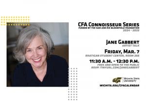Jane Gabbert smiling. Text reads: CFA Connoisseur Series. Funded by the Sam and Rie Bloomfiled Foundation. 2024 - 2025. Jane Gabbert. Artist Talk. Friday, March 7. Rhatigan Student Center, Room 266. 11:30 a.m. - 12:30 p.m. Free and open to the public. RSVP: tinyurl.com/janegabbert. Wichita State University. Wichita.edu/cfacalendar.