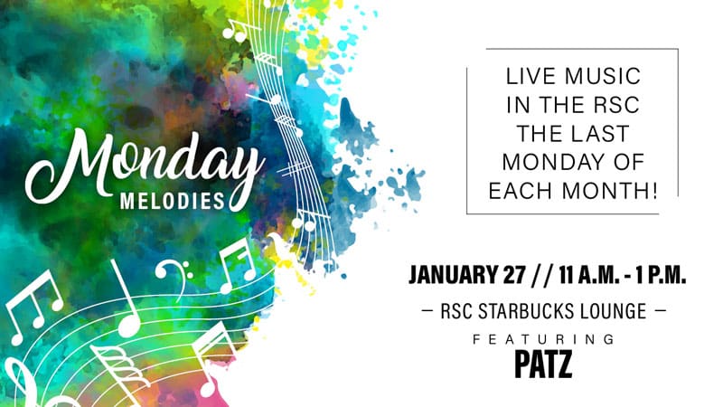 Monday Melodies. Live music in the RSC the last Monday of each month! January 27, 11 a.m.-1 p.m. RSC Starbucks Lounge, featuring Patz