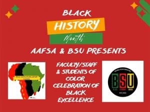 Black History Month AAFSA & BSU Presents Faculty/Staff & Students of Color Celebration of Black Excellence