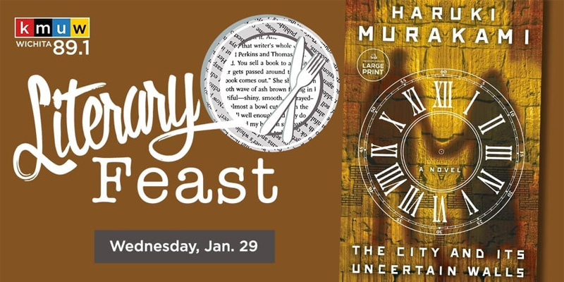 KMUW 89.1 FM. Literary Feast. Wednesday, Jan. 29. The City and Its Uncertain Walls by Haruki Murakami.