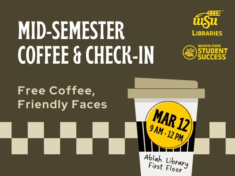 Mid-Semester Coffee & Check-In Free Coffee, Friendly Faces Ablah Library March 12, 9 am - 12 pm