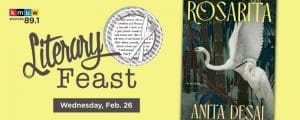 KMUW Wichita 89.1. Literary Feast. Wednesday, Feb. 26. "Rosarita" Anita Desai.