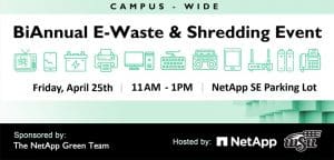Biannual e-waste and shredding event. Sponsored by the NetApp Green Team