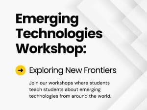 Emerging Technologies Workshop: Exploring New Frontiers Join our workshops where students teach students about emerging technologies from around the world.