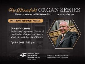 Rie Bloomfield Organ Series 24-25 season Marcussen Organ in Wiedemann Hall Distinguished Guest Organists James Higdon, Dane & Polly Bales Professor of organ Tuesday, April 8, 2025 at 7:30pm. Tickets at wichita.edu/organ