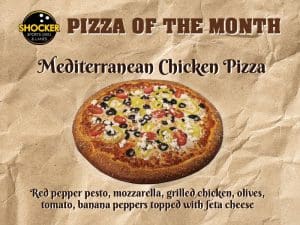 Pizza of the Month. Mediterranean Chicken Pizza. Red pepper pesto, mozzarella, grilled chicken, olives, tomato, banana peppers, topped with feta cheese.