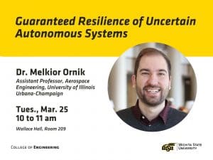 Guaranteed Resilience of Uncertain Autonomous Systems | Dr. Melkior Ornik, Assistant Professor, Aerospace Engineering, University of Illinois Urbana-Champaign | Tues., Mar. 25, 10 to 11 am | Wallace Hall, Room 209