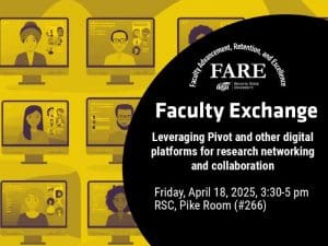 Flyer for Office of Faculty Advancement, Retention, and Excellence Faculty Exchange: Leveraging Pivot and other digital platforms for research networking and collaboration; Friday, April 18, 2025, 3:30-5 pm; RSC, Pike Room (#266)