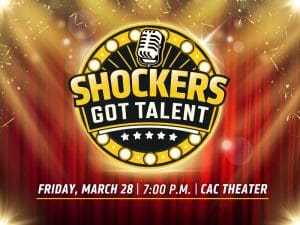 Shockers Got Talent! Friday, March 28 at 7 p.m. in the CAC Theater