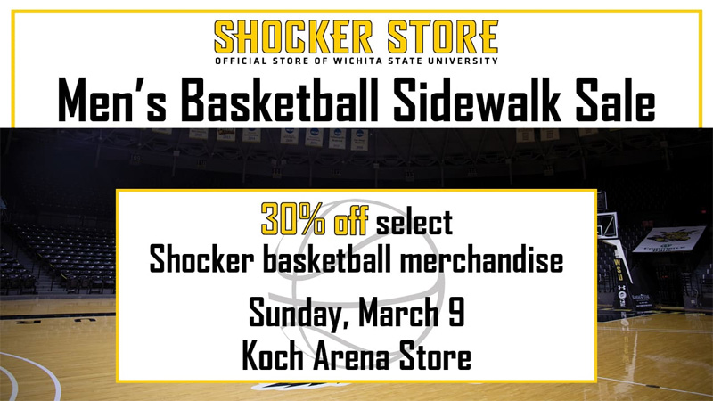 Shocker Store. Men's Basketball Sidewalk Sale. 30% off select Shocker basketball merchandise. Sunday, March 9. Koch Arena Store