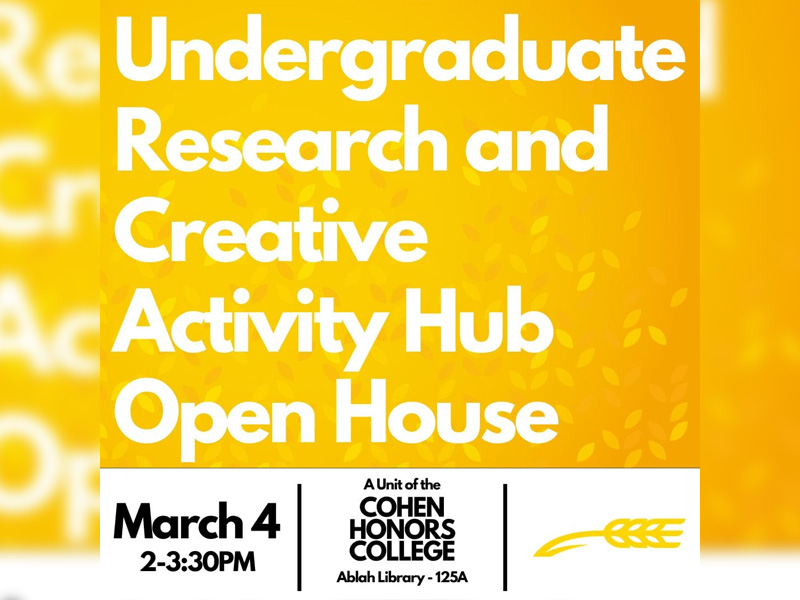 Undergraduate Research and Creative Activity Hub, Open House, March 4, 2-3:30PM, A Unit of the Cohen Honors College, Ablah Library - 125A