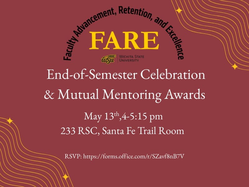 Flyer for Office of Faculty Advancement, Retention, and Excellence's End-of-Semester Celebration & Mutual Mentoring Awards; Tuesday, May 13, 4-5:15 pm; 233 RSC, Santa Fe Trail Room; RSVP at https://forms.office.com/r/SZavf8nB7V