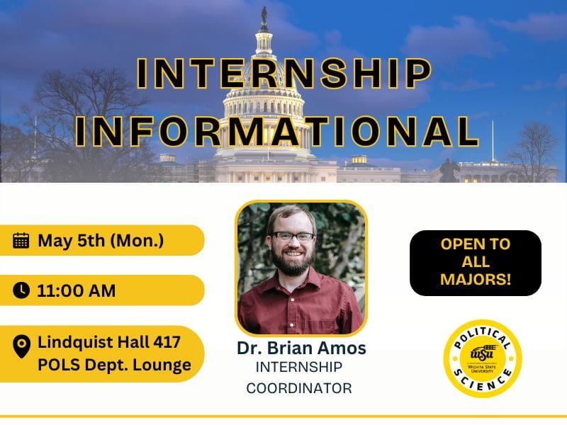 Flyer for an 'Internship Informational' event featuring Dr. Brian Amos, Internship Coordinator. The event takes place on Monday, May 5th at 11:00 AM in Lindquist Hall 417, Political Science Department Lounge. The flyer includes a photo of Dr. Amos, a background image of the U.S. Capitol, and a yellow badge stating 'Open to All Majors!' with Wichita State University and Political Science logos.