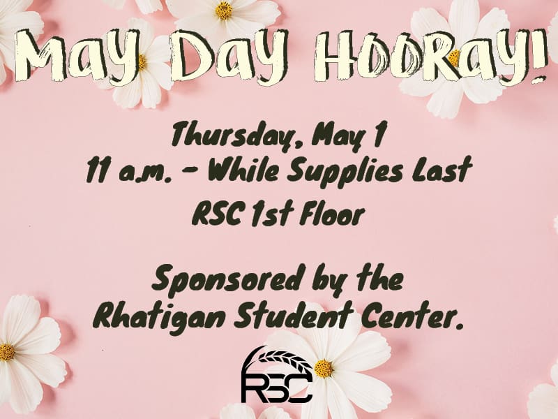 May Day Hooray! Thursday, May 1. 11 a.m.-while supplies last. RSC 1st Floor. Sponsored by the Rhatigan Student Center