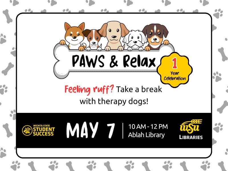 PAWS & Relax Feeling ruff?  Take a break with therapy dogs!  May 7 10 AM - 12 PM Ablah Library