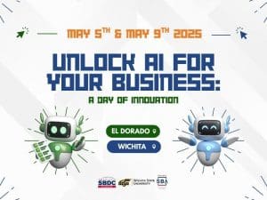 May 5th & May 9th 2025, Unlock AI for Your Business: A Day of Innovation, El Dorado Wichita, KS, America's SBDC Kansas, WSU Wichita State University, Powered By SBA, U.S. Small Business Administration