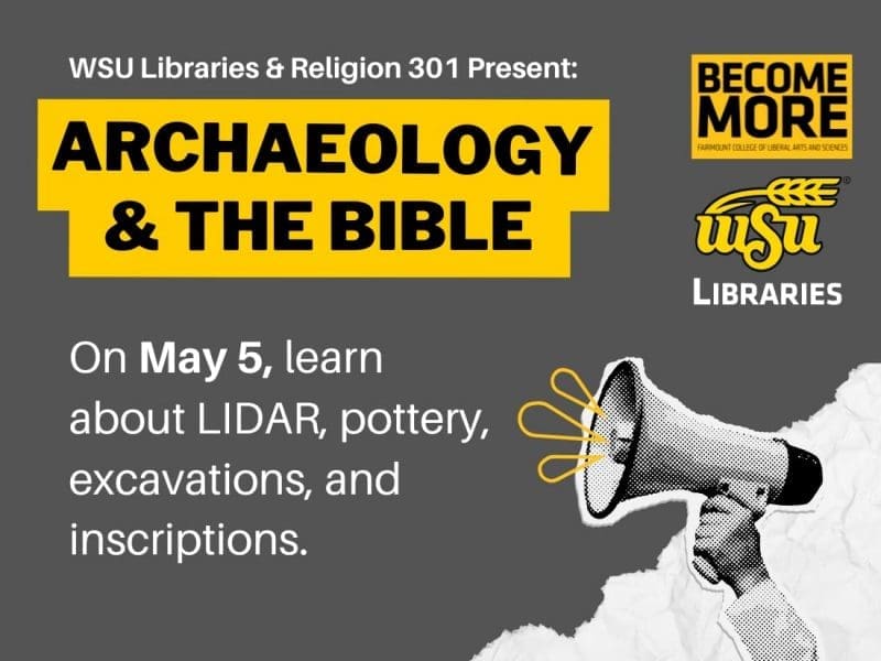 WSU Libraries & Religion 301 Present: Archaeology & the Bible On May 5, learn about LIDAR, pottery, excavations, and inscriptions.