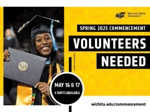 Spring 2025 Commencement Volunteers needed on May 16 & 17. 4 shifts available. Learn more at wichita.edu/commencement