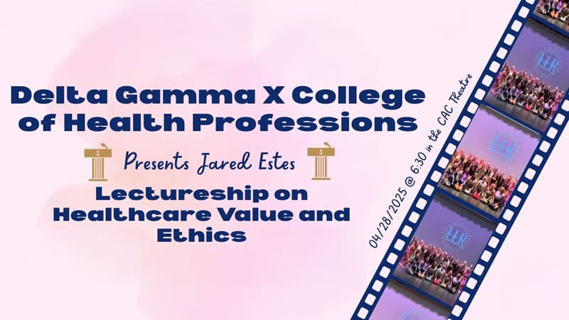 Delta Gamma X College of Health Professions Presents Jared Estes Lectureship on Healthcare Value and Ethics. 04/28/2025 @ 6:30 in the CAC Theatre