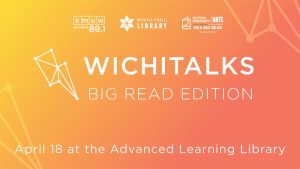 A promotional image for Wichitalks: Big Read Edition, happening April 18 at the Advanced Learning Library, presented by KMUW, Wichita Public Library, and the NEA Big Read.