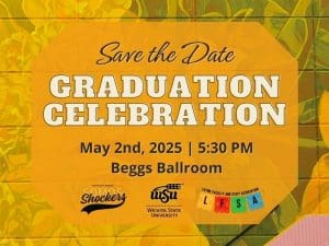 The image contains a backround picture of the Adelante Juntos mural with writing that says Save the Date - Graduation Celebration May 2nd, 2025, 5:30pm. Beggs Ballroom. With three logos, Somos Shockers, WSU and LFSA.