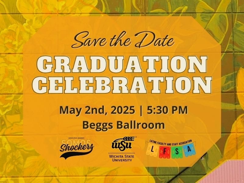 The image contains a backround picture of the Adelante Juntos mural with writing that says Save the Date - Graduation Celebration May 2nd, 2025, 5:30pm. Beggs Ballroom. With three logos, Somos Shockers, WSU and LFSA.