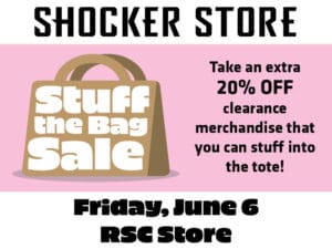 Shocker Store. Stuff the Bag Sale. Take an extra 20% off clearance merchandise that you can stuff into the tote! Friday, June 6. RSC Store