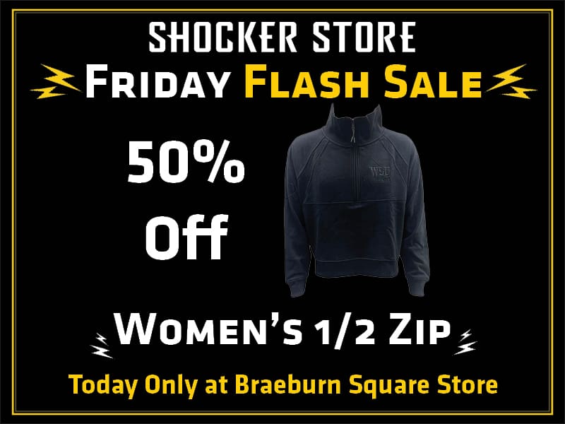 Shocker Store. Friday Flash Sale. 50% Off. Women's 1/2 Zip. Today only at Braeburn Square Store