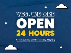 yes, we are open 24 Hours From Sunday, May 11 - Tuesday, May 13