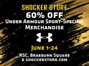 Shocker Store. 60% Off Under Armour Sport-Specific Merchandise. June 1-24. RSC, Braeburn Square and shockerstore.com.