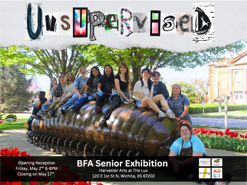 Unsupervised Opening Reception Friday, May 2, 6-8 pm Closing on May 17 BFA Senior Exhibition Harvester Arts at The Lux 120 E 1st St N, Wichita, KS 67202 logos of Harvester Arts, WSU, ShiftSpace, and ADCI Photo of 12 young men and women sitting on top of sculpture of millipede outdoors