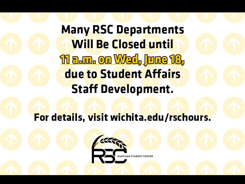 Many RSC Departments will be closed until 11 a.m. on Wed, June 18, due to Student Affairs Staff Development. For details, visit wichita.edu/rschours.
