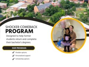Shocker Comeback Program, designed to help former students return and complete their bachelor's degree. Flexible options, personalized support, scholarship options.