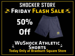 Shocker Store. Friday Flash Sale. 50% Off WuShock Athletic Shorts. Today Only at Braeburn Square Store
