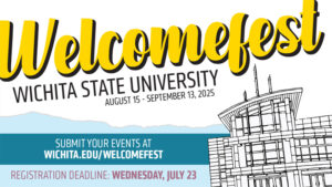 Welcomefest: Wichita State University. August 15 - September 13, 2025. Submit your events at wichita.edu/Welcomefest. Registration Deadline: Wednesday, July 23.