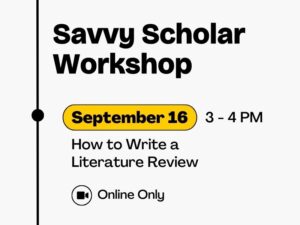 September 16 How to Write a Literature Review Online Only Savvy Scholar Workshop 3 - 4 PM