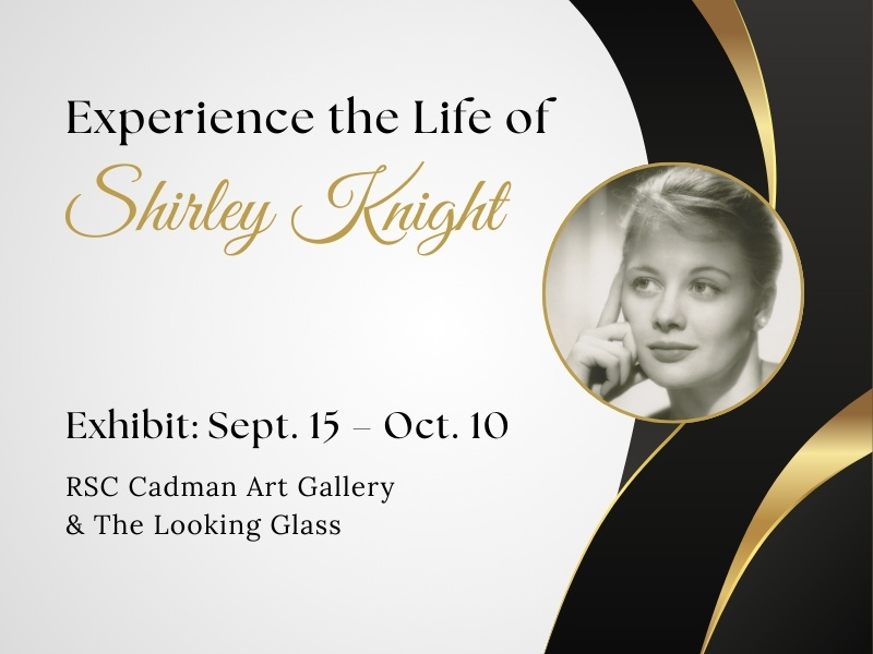 Experience the Life of Shirley Knight Exhibit: Sept. 15 – Oct. 10 RSC Cadman Art Gallery & The Looking Glass