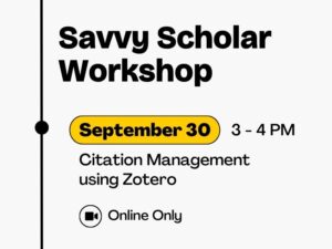 September 30 Citation Management using Zotero Online Only Savvy Scholar Workshop 3 - 4 PM
