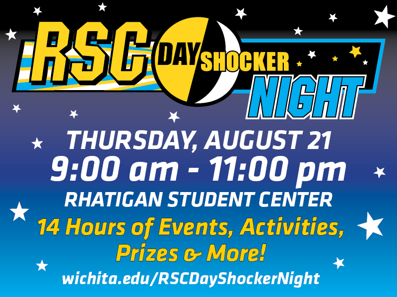 RSC Day Shocker Night. Thursday, August 21. 9 a.m.-11 p.m. Rhatigan Student Center. 14 hours of events, activities, prizes and more. wichita.edu/rscdayshockernight