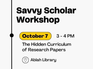 October 7 The Hidden Curriculum of Research Papers Ablah Library Savvy Scholar Workshop 3 - 4 PM
