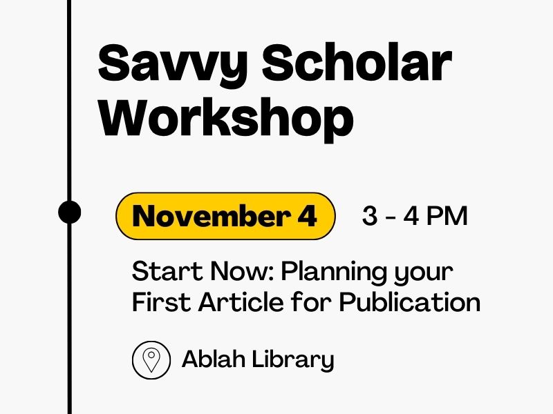 November 4 Start Now: Planning your First Article for Publication Ablah Library Savvy Scholar Workshop 3 - 4 PM