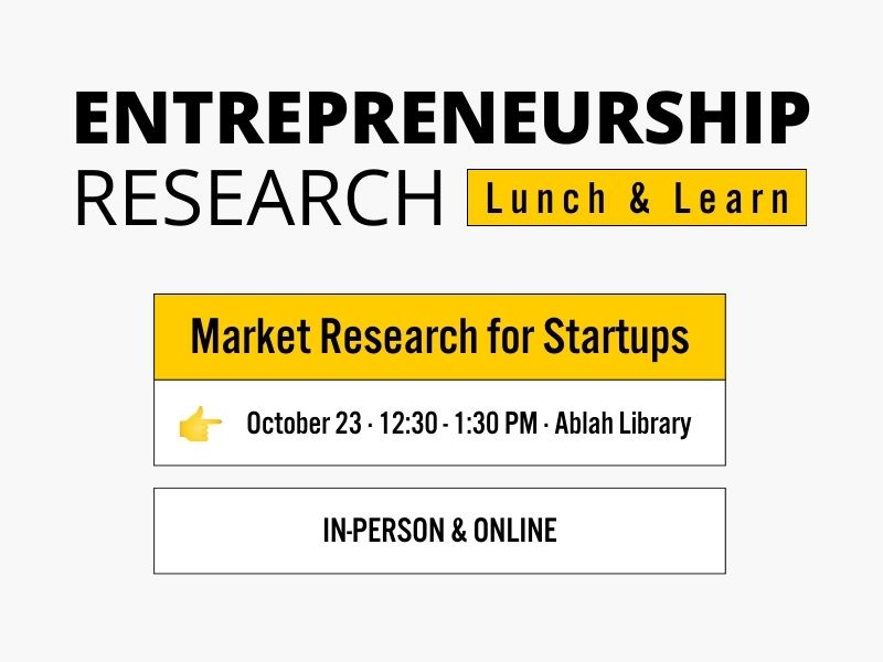 Entrepreneurship Research Lunch & Learn Market Research for Startups October 23 · 12:30 - 1:30 PM · Ablah Library In-Person & Online