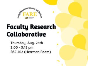 Decorative flyer displaying the words, "Faculty Advancement Retention and Excellence" Faculty Research Collaborative, Thursday, Aug. 28, 2-3:15 pm, RSC 262 - Herrman Room
