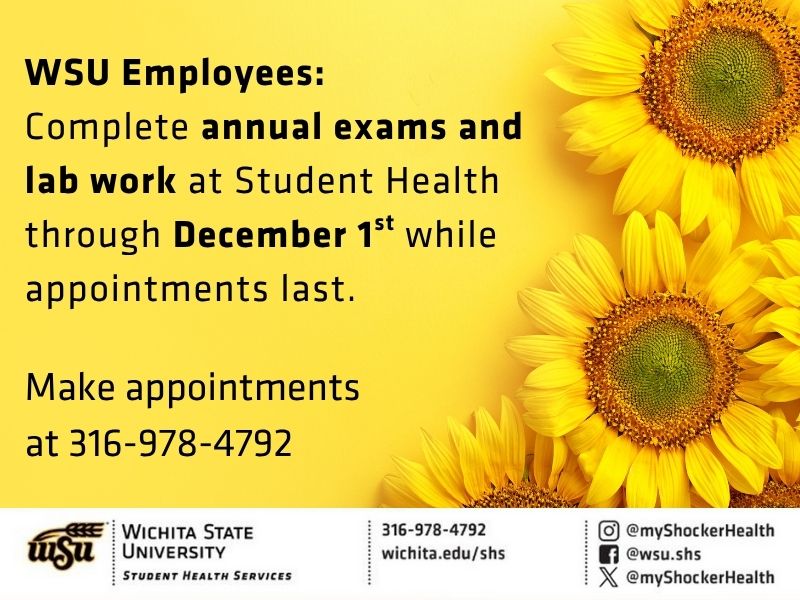 WSU Employees: Complete annual exams and lab work at Student Health through December 1st while appointments last. Make appointments at 316-978-4792.